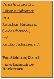 Textfeld: Veranstaltungen Ort:Rittergut Harbarnsenmit:Reitanlage  Harbarnsen(Linda Schnrock)und Reitclub Harbarnsen e.V.Von-Steinberg-Str. 1 i31195 Lamspringe-Harbarnsen